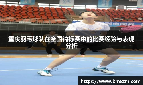 重庆羽毛球队在全国锦标赛中的比赛经验与表现分析